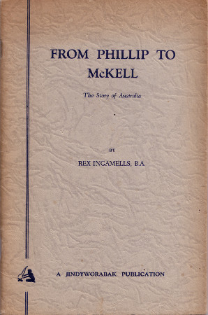 Rex Ingamells, From Phillip to McKell: The Story of Australia, 1949, 450h